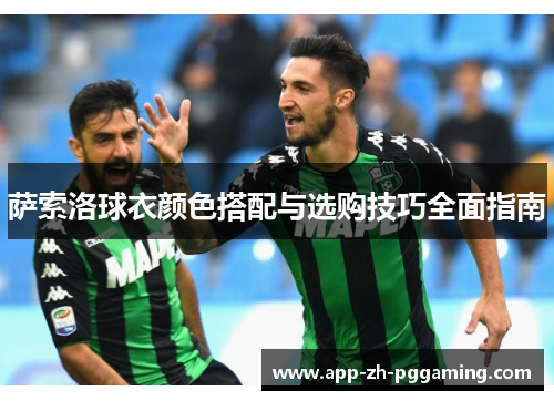 萨索洛球衣颜色搭配与选购技巧全面指南 萨索洛球衣颜色搭配与选购技巧全面指南