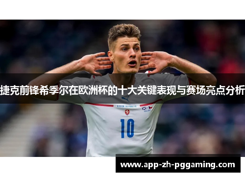 捷克前锋希季尔在欧洲杯的十大关键表现与赛场亮点分析 捷克前锋希季尔在欧洲杯的十大关键表现与赛场亮点分析