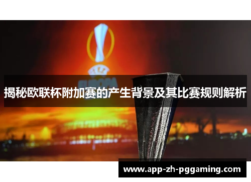 揭秘欧联杯附加赛的产生背景及其比赛规则解析 揭秘欧联杯附加赛的产生背景及其比赛规则解析
