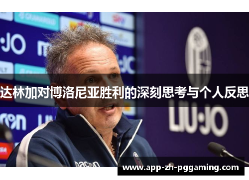 达林加对博洛尼亚胜利的深刻思考与个人反思 达林加对博洛尼亚胜利的深刻思考与个人反思