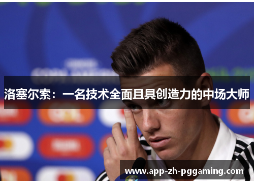 洛塞尔索:一名技术全面且具创造力的中场大师 洛塞尔索:一名技术全面且具创造力的中场大师