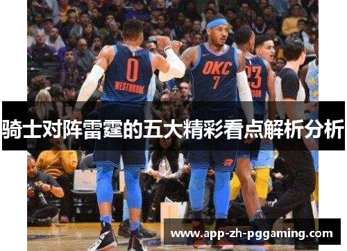 骑士对阵雷霆的五大精彩看点解析分析