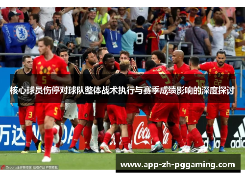 核心球员伤停对球队整体战术执行与赛季成绩影响的深度探讨