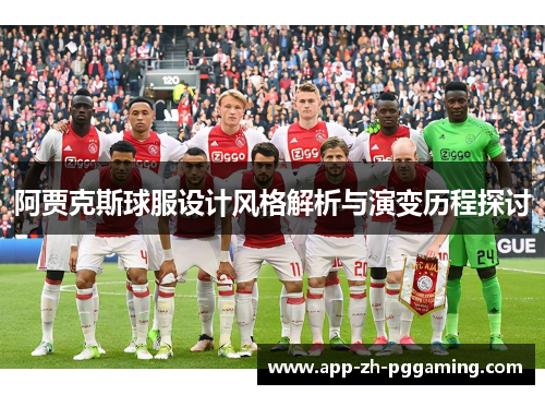 阿贾克斯球服设计风格解析与演变历程探讨 阿贾克斯球服设计风格解析与演变历程探讨