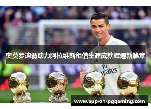 奥莫罗迪翁助力阿拉维斯租借生涯成就辉煌新篇章