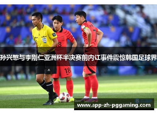 孙兴慜与李刚仁亚洲杯半决赛前内讧事件震惊韩国足球界 孙兴慜与李刚仁亚洲杯半决赛前内讧事件震惊韩国足球界