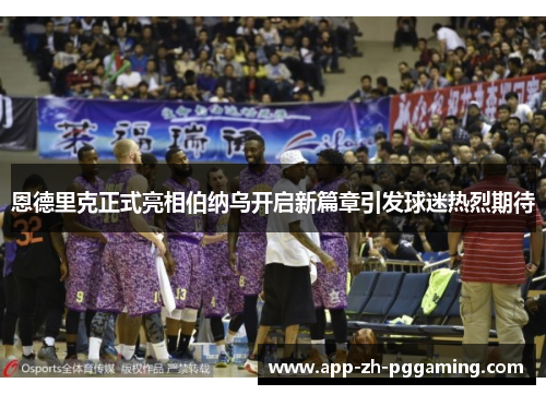 恩德里克正式亮相伯纳乌开启新篇章引发球迷热烈期待