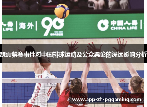 魏震禁赛事件对中国排球运动及公众舆论的深远影响分析