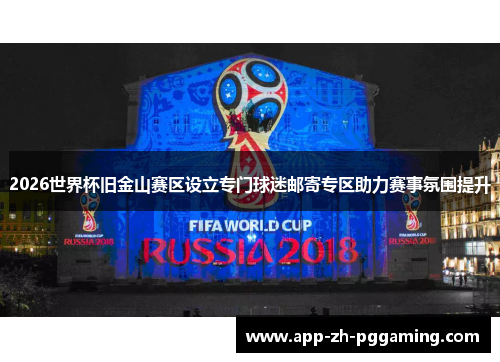 2026世界杯旧金山赛区设立专门球迷邮寄专区助力赛事氛围提升