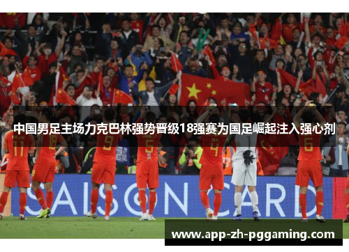 中国男足主场力克巴林强势晋级18强赛为国足崛起注入强心剂