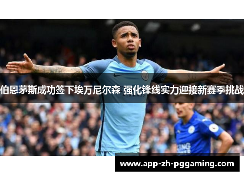 伯恩茅斯成功签下埃万尼尔森 强化锋线实力迎接新赛季挑战