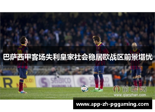 巴萨西甲客场失利皇家社会稳居欧战区前景堪忧