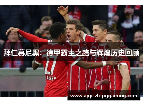 拜仁慕尼黑：德甲霸主之路与辉煌历史回顾
